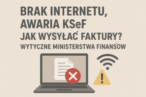 Brak internetu, awaria KSeF. Jak wysyłać faktury? Wyjaśnienia Ministerstwa Finansów