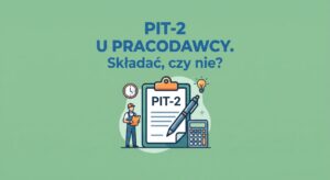 PIT-2 u pracodawcy. Ważne oświadczenie, które zmienia rozliczenie podatku i wpływa na wysokość pensji